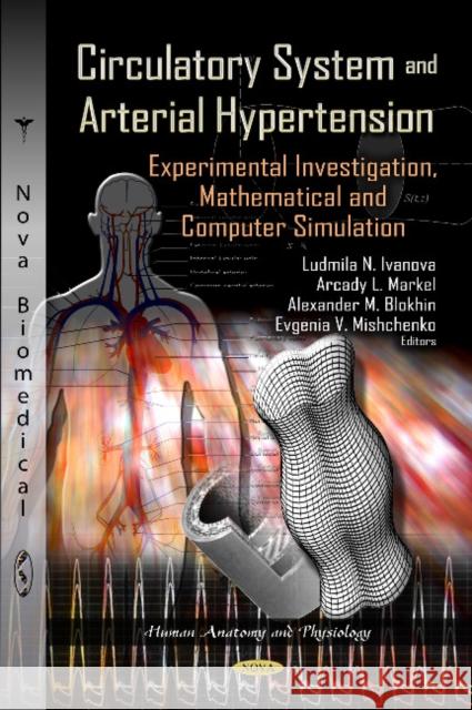 Circulatory System & Arterial Hypertension: Experimental Investigation, Mathematical & Computer Simulation Ludmila N Ivanova, Alexander M Blokhin, Arcady L Markel, Evgenia V Mishchenk 9781622572755