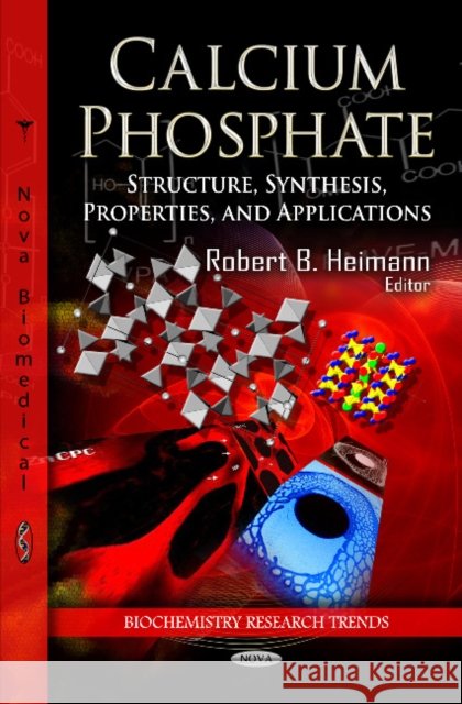 Calcium Phosphate: Structure, Synthesis, Properties, & Applications Robert B Heimann 9781622572991