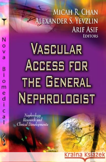 Vascular Access for the General Nephrologist Alexander S Yevzlin, Micah R Chan, Arif Asif 9781622573097 Nova Science Publishers Inc