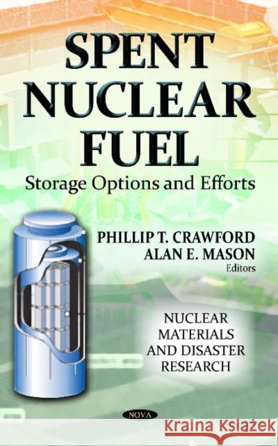 Spent Nuclear Fuel: Storage Options & Efforts Phillip T Crawford, Alan E Mason 9781622573479