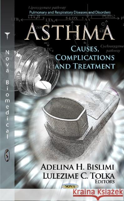 Asthma: Causes, Complications & Treatment Adelina H Bislimi, Lulezime C Tolka 9781622574476 Nova Science Publishers Inc