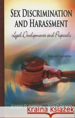 Sex Discrimination & Harassment: Legal Developments & Proposals Herbert D Andrews, Sean O Spencer 9781622574667 Nova Science Publishers Inc