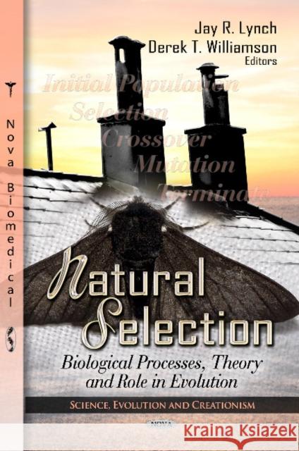 Natural Selection: Biological Processes, Theory & Role in Evolution Jay R. Lynch, Derek T. Williamson 9781622574674 Nova Science Publishers Inc