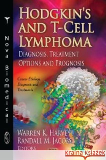 Hodgkin's & T-Cell Lymphoma: Diagnosis, Treatment Options & Prognosis Warren K. Harvey, Randall M. Jacobs 9781622574780 Nova Science Publishers Inc
