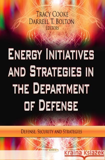 Energy Initiatives & Strategies in the Department of Defense Dave Pruitt, Tracy Cooke 9781622575015 Nova Science Publishers Inc