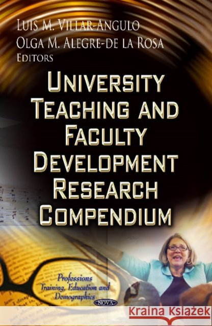 University Teaching & Faculty Development Research Compendium Luis Miguol Villar-Angulo, Olga María Alegre de la Rosa 9781622575169