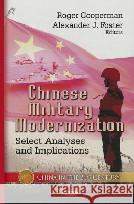 Chinese Military Modernization: Select Analyses & Implications Roger Cooperman, Alexander J Foster 9781622576234 Nova Science Publishers Inc