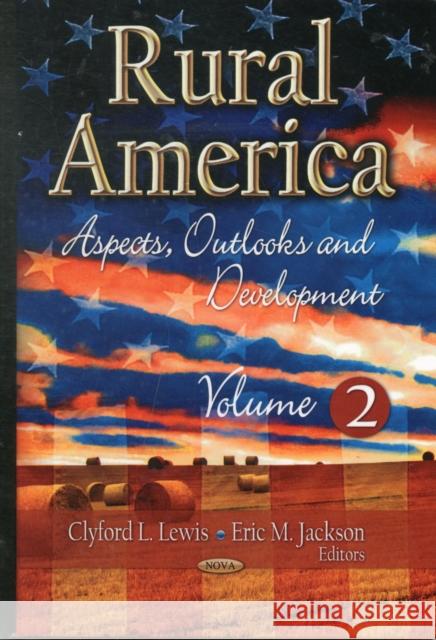 Rural America: Aspects, Outlooks & Development -- Volume 2 Clyford L Lewis, Eric M Jackson 9781622576418 Nova Science Publishers Inc