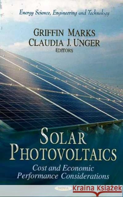 Solar Photovoltaics: Cost & Economic Performance Considerations Griffin Marks, Claudia J Unger 9781622576517 Nova Science Publishers Inc