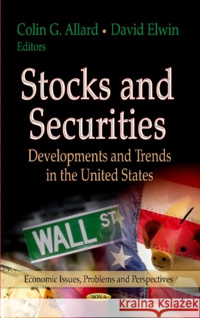 Stocks & Securities: Developments & Trends in the United States Colin G Allard, David Elwin 9781622576661