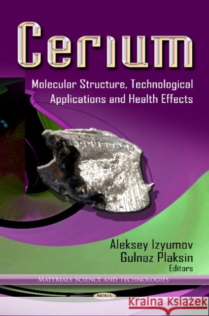 Cerium: Molecular Structure, Technological Applications & Health Effects Aleksey Izyumov, Gulnaz Plaksin 9781622576708