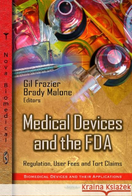 Medical Devices & the FDA: Regulation, User Fees & Tort Claims Gil Frazier, Brady Malone 9781622576746 Nova Science Publishers Inc