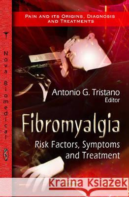 Fibromyalgia: Risk Factors, Symptoms & Treatment Antonio G Tristano 9781622576784 Nova Science Publishers Inc