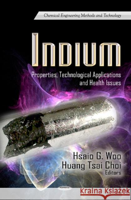 Indium: Properties, Technological Applications & Health Issues Hsaio G Woo, Huang Tsai Choi 9781622576968 Nova Science Publishers Inc