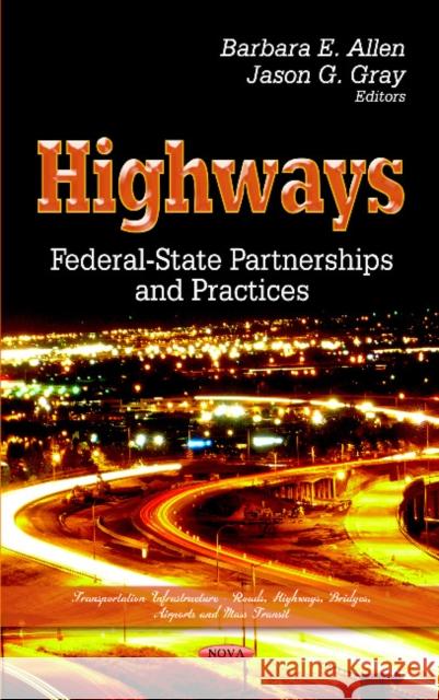 Highways: Federal-State Partnerships & Practices Barbara E Allen, Jason G Gray 9781622577330 Nova Science Publishers Inc