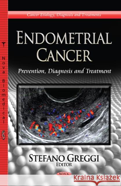 Endometrial Cancer: Prevention, Diagnosis & Treatment Stefano Greggi 9781622577408