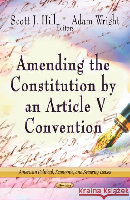Amending the Constitution by an Article V Convention Scott J Hill, Adam Wright 9781622577620 Nova Science Publishers Inc