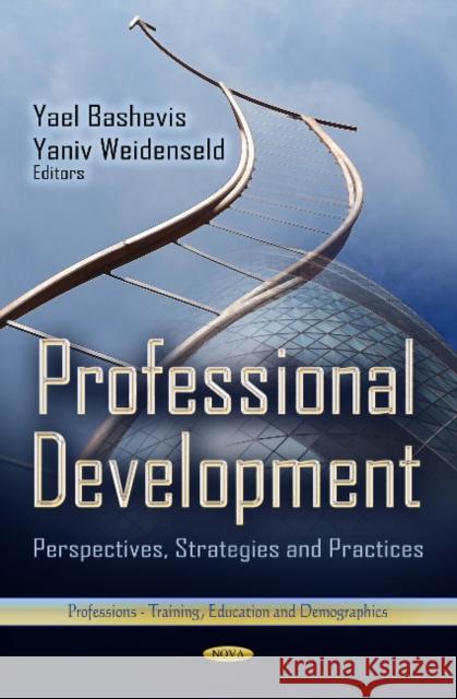 Professional Development: Perspectives, Strategies & Practices Yael Bashevis, Yaniv Weidenseld 9781622577767 Nova Science Publishers Inc