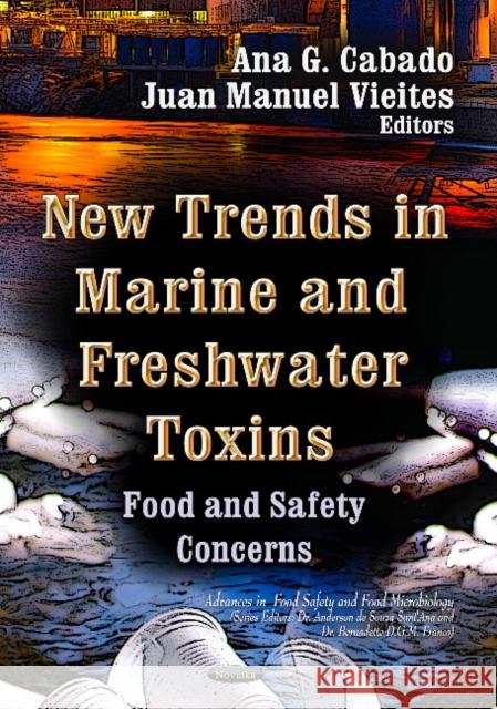 New Trends in Marine & Freshwater Toxins: Food & Safety Concerns Ana G Cabado, Juan Manuel Vieites 9781622577873