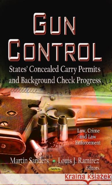 Gun Control: States' Concealed Carry Permits & Background Check Progress Martin Sanders, Louis J Ramirez 9781622578061 Nova Science Publishers Inc