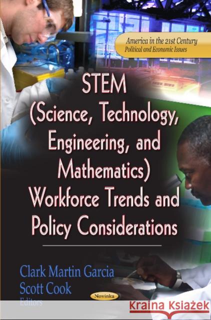 STEM (Science, Technology, Engineering & Mathematics) Workforce Trends & Policy Considerations Clark Martin Garcia, Scott Cook 9781622578184 Nova Science Publishers Inc