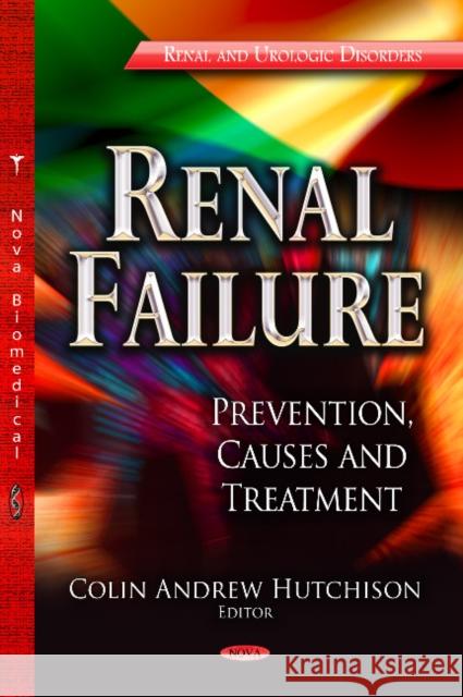 Renal Failure: Prevention, Causes & Treatment Colin Andrew Hutchison 9781622578245