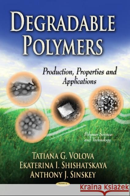 Degradable Polymers: Production, Properties & Applications Gennady E Zaikov, Tatiana G Volova, Ekaterina I Shishatskaya 9781622578320