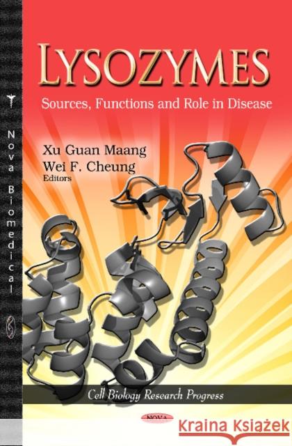 Lysozymes: Sources, Functions & Role in Disease Xu Guan Maang, Wei F Cheung 9781622578412 Nova Science Publishers Inc