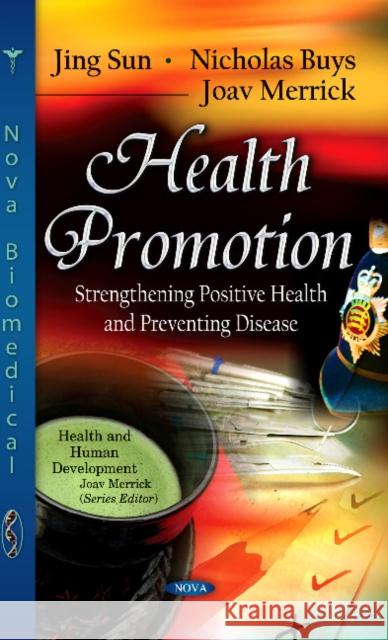 Health Promotion: Strengthening Positive Health & Preventing Disease Jing Sun, Nicholas Buys, Joav Merrick, MD, MMedSci, DMSc 9781622578702 Nova Science Publishers Inc
