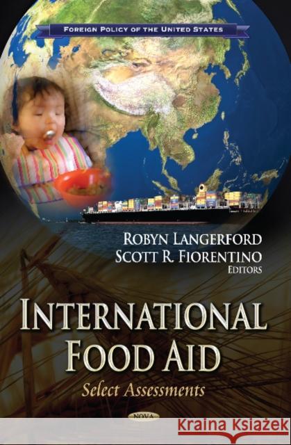 International Food Aid: Select Assessments Robyn Langerford, Scott R Fiorentino 9781622578771 Nova Science Publishers Inc