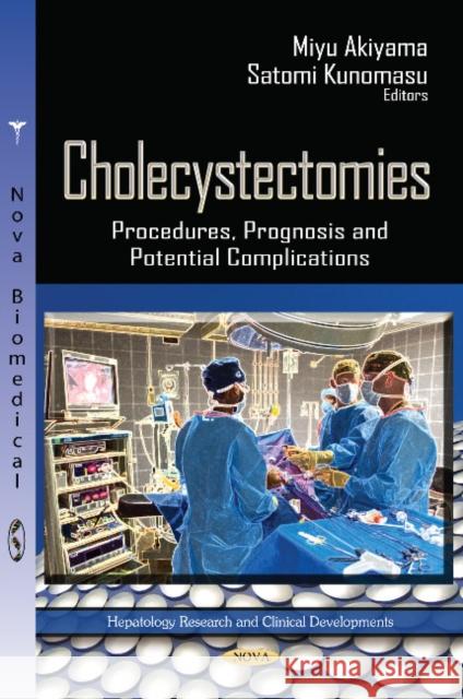 Cholecystectomies: Procedures, Prognosis & Potential Complications Miyu Akiyama, Satomi Kunomasu 9781622578900 Nova Science Publishers Inc