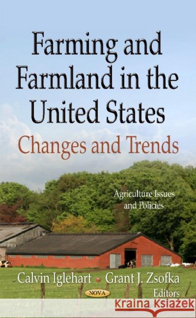 Farming & Farmland in the United States: Changes & Trends Calvin Iglehart, Grant J Zsofka 9781622579075