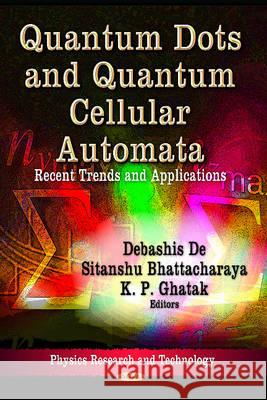 Quantum Dots & Quantum Cellular Automata: Recent Trends & Applications Debashis De, Sitanshu Bhattacharaya, K P Ghatak 9781622579204 Nova Science Publishers Inc