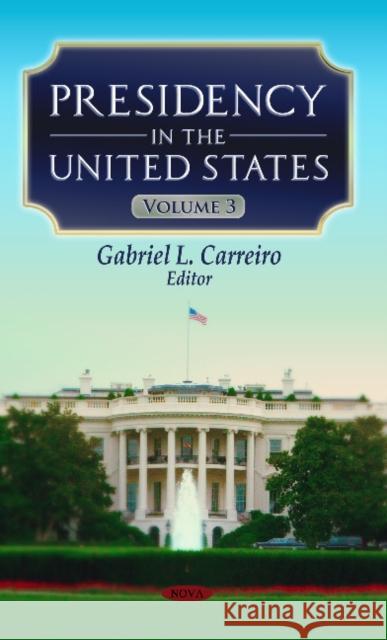 Presidency in the United States: Volume 3 Gabriel L Carreiro 9781622579259 Nova Science Publishers Inc