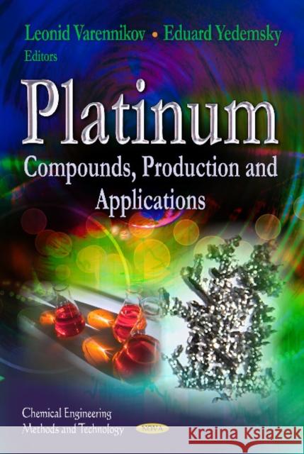 Platinum: Compounds, Production & Applications Leonid Varennikov, Eduard Yedemsky 9781622579396 Nova Science Publishers Inc
