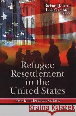 Refugee Resettlement in the United States Richard J Irvin, Lois Gambrell 9781622579624 Nova Science Publishers Inc