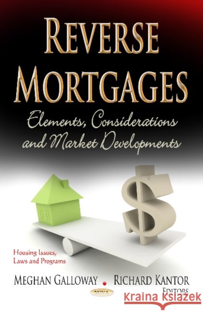 Reverse Mortgages: Elements, Considerations & Market Developments Meghan Galloway, Richard Kantor 9781622579655