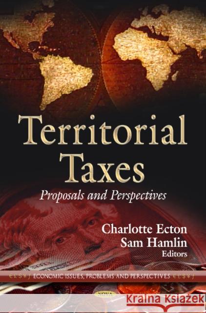 Territorial Taxes: Proposals & Perspectives Charlotte Ecton, Sam Hamlin 9781622579785 Nova Science Publishers Inc