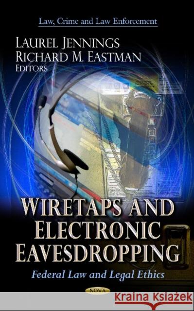 Wiretaps & Electronic Eavesdropping: Federal Law & Legal Ethics Laurel Jennings, Richard M Eastman 9781622579921 Nova Science Publishers Inc