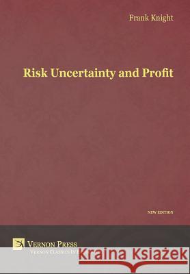 Risk, Uncertainty and Profit Frank H Knight 9781622730049 Vernon Press