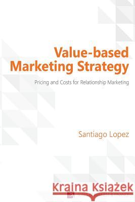 Value-based Marketing Strategy Lopez, Santiago 9781622730339 Vernon Press