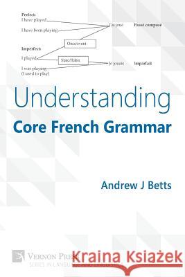 Understanding Core French Grammar Andrew Betts 9781622730698 Vernon Press