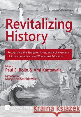 Revitalizing History: Recognizing the Struggles, Lives, and Achievements of African American and Women Art Educators [Premium Color] Kantawala, Ami 9781622731077 Vernon Press