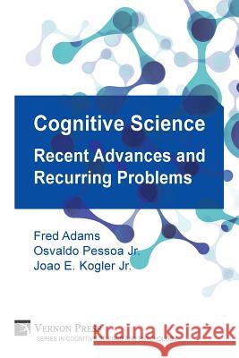 Cognitive Science: Recent Advances and Recurring Problems (Vernon Series in Cognitive Sci) Frederick Adams Osvaldo Pesso Joao Eduardo Kogle 9781622731107 Vernon Press