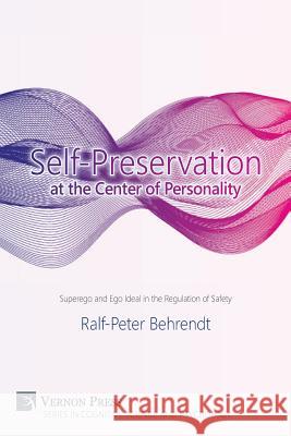 Self-Preservation at the Center of Personality: Superego and Ego Ideal in the Regulation of Safety Ralf-Peter Behrendt 9781622731206