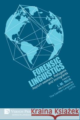 Forensic Linguistics: Asylum-seekers, Refugees and Immigrants Iman M Nick, Tina Cambier-Langeveld 9781622731299 Vernon Press