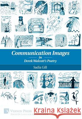 Communication Images in Derek Walcott's Poetry Sadia Gill 9781622731329 Vernon Press