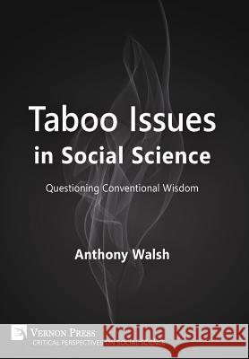 Taboo Issues in Social Science: Questioning Conventional Wisdom Anthony Walsh 9781622732067 Vernon Press