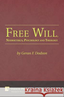 Free Will, Neuroethics, Psychology and Theology Geran F. Dodson 9781622732487 Vernon Press