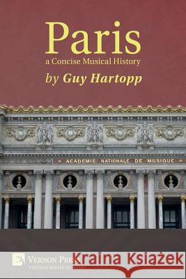 Paris, a Concise Musical History Guy Hartopp 9781622732562 Vernon Press